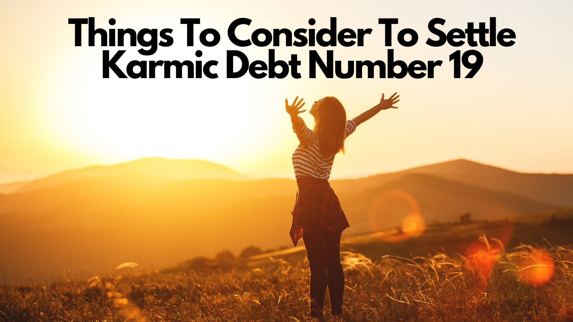 A woman with her hands raised up high in the air with words Things To Consider To Settle Karmic Debt Number 19