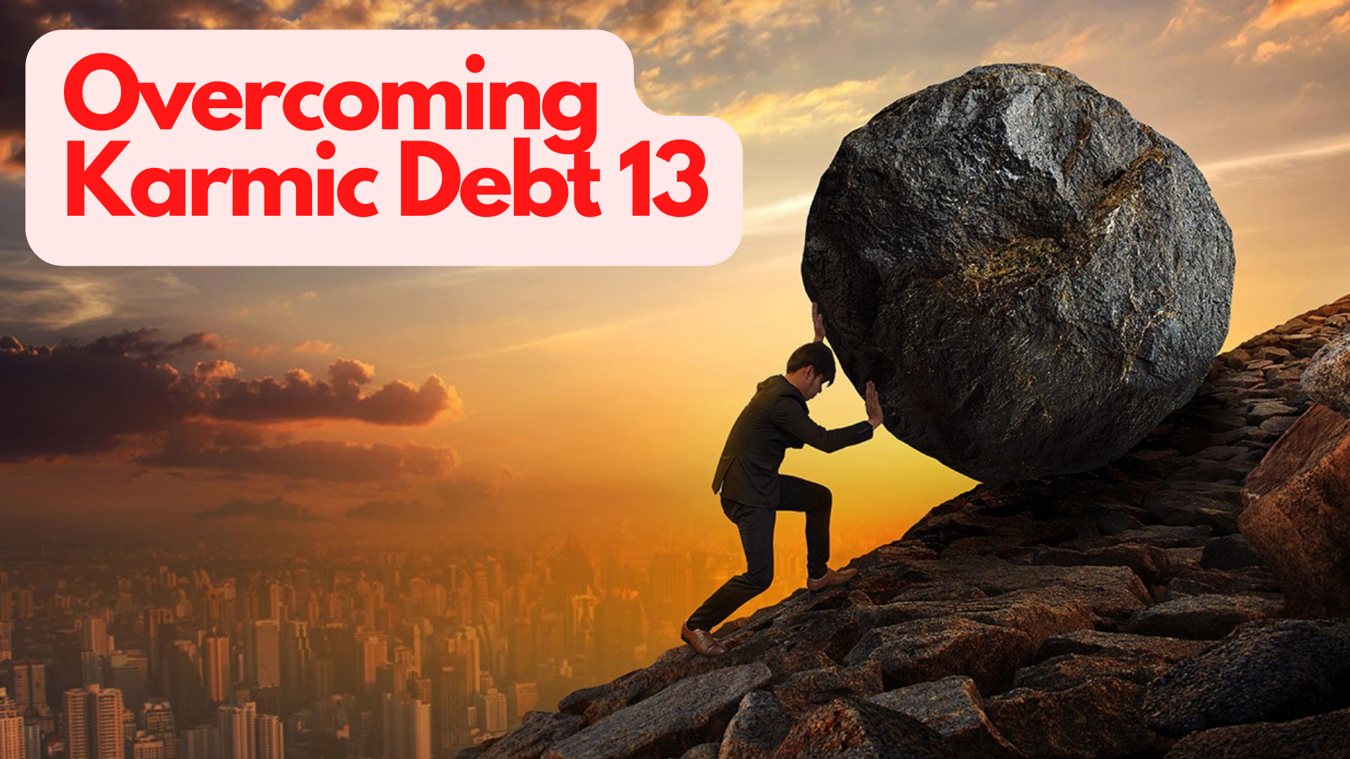 A man pushing a big round rock up the hill with words Overcoming Karmic Debt 13