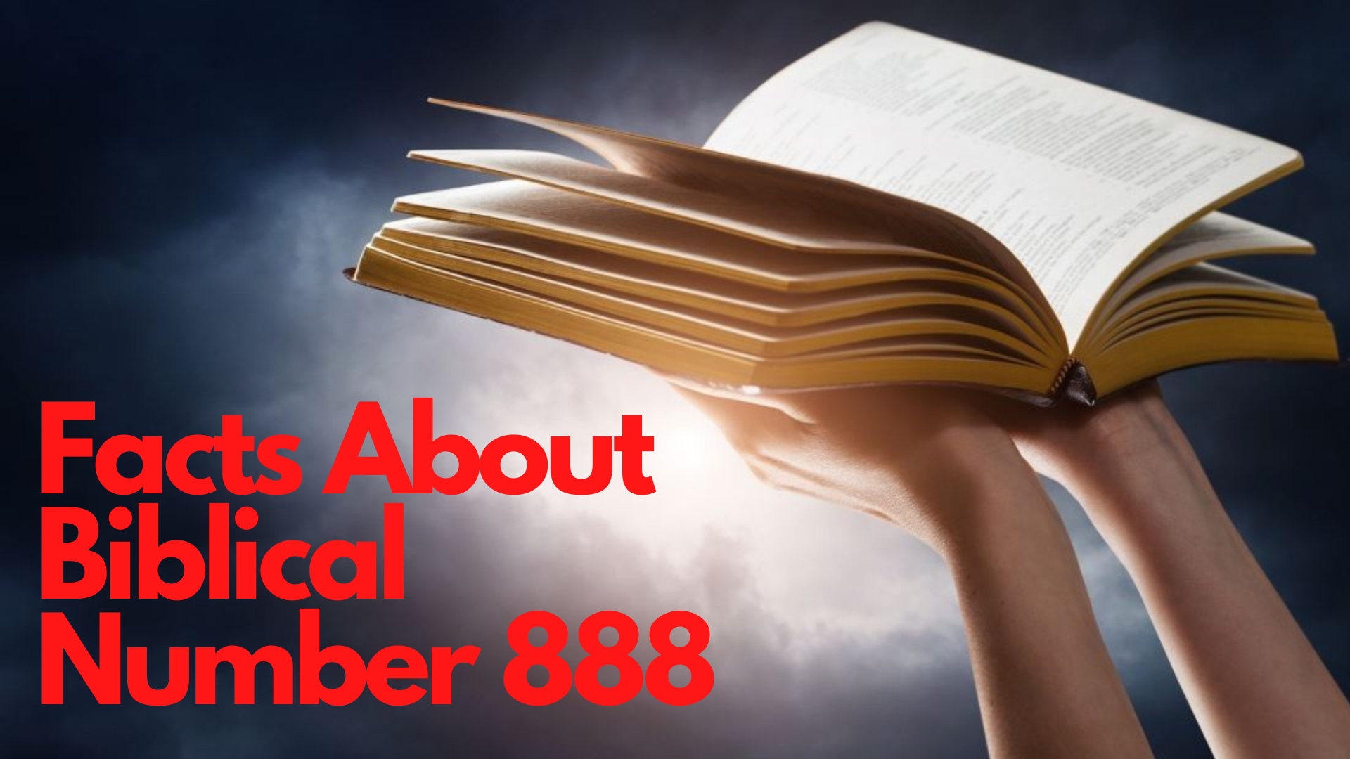 A person raising an open bible with words Facts About Biblical Number 888